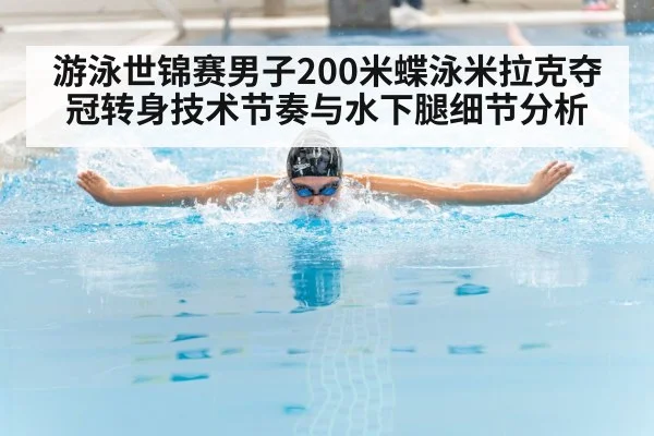 游泳世锦赛男子200米蝶泳米拉克夺冠转身技术节奏与水下腿细节分析（kaiyun）